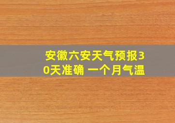 安徽六安天气预报30天准确 一个月气温